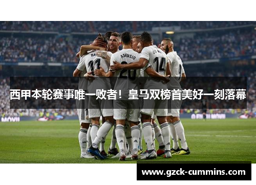 西甲本轮赛事唯一败者！皇马双榜首美好一刻落幕