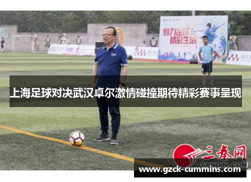 上海足球对决武汉卓尔激情碰撞期待精彩赛事呈现