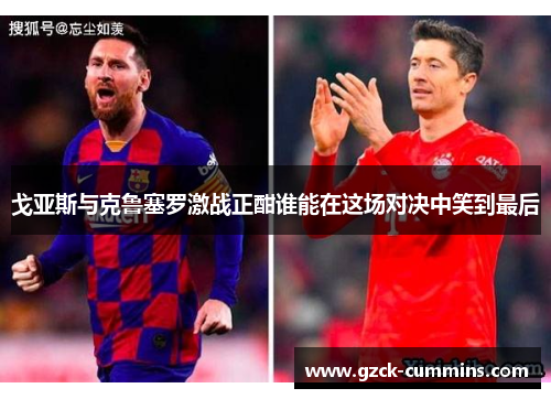 戈亚斯与克鲁塞罗激战正酣谁能在这场对决中笑到最后