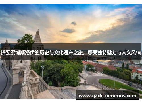 探索索博斯洛伊的历史与文化遗产之旅，感受独特魅力与人文风情