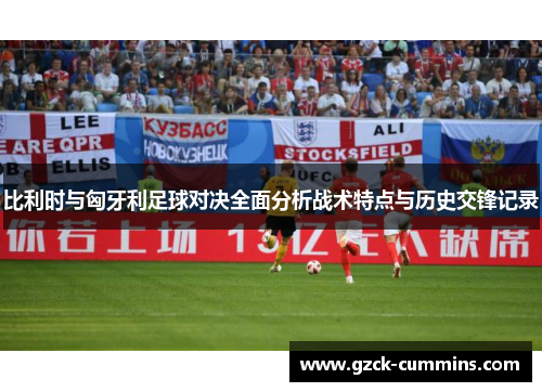 比利时与匈牙利足球对决全面分析战术特点与历史交锋记录