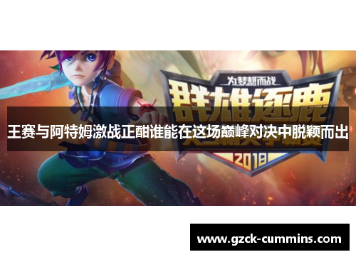 王赛与阿特姆激战正酣谁能在这场巅峰对决中脱颖而出