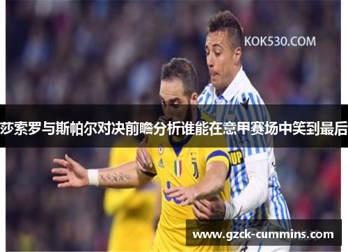 莎索罗与斯帕尔对决前瞻分析谁能在意甲赛场中笑到最后