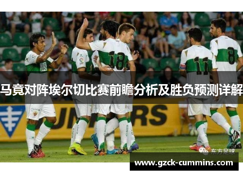 马竟对阵埃尔切比赛前瞻分析及胜负预测详解
