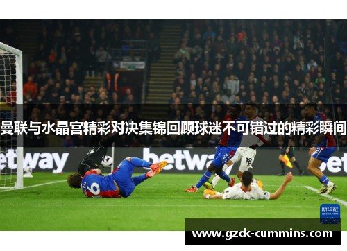 曼联与水晶宫精彩对决集锦回顾球迷不可错过的精彩瞬间
