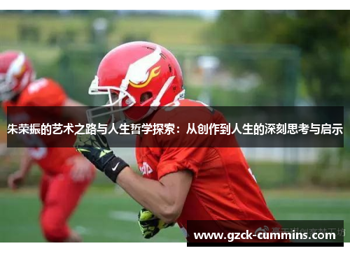 朱荣振的艺术之路与人生哲学探索：从创作到人生的深刻思考与启示