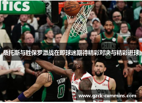 桑托斯与胜保罗激战在即球迷期待精彩对决与精彩进球