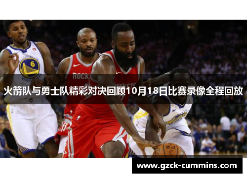 火箭队与勇士队精彩对决回顾10月18日比赛录像全程回放