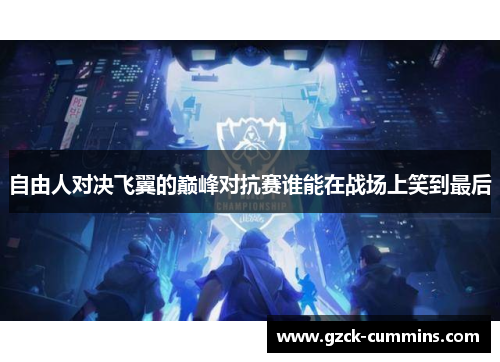 自由人对决飞翼的巅峰对抗赛谁能在战场上笑到最后